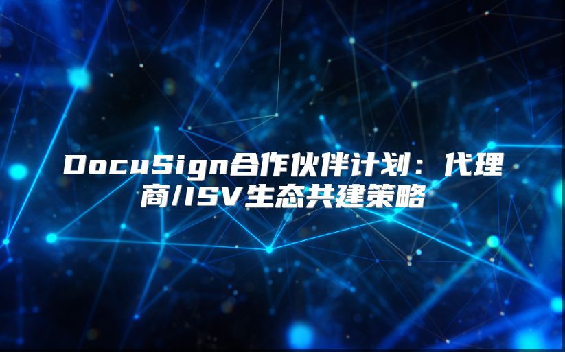 DocuSign合作伙伴计划：代理商/ISV生态共建策略