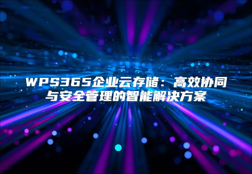 WPS365企业云存储：高效协同与安全管理的智能解决方案