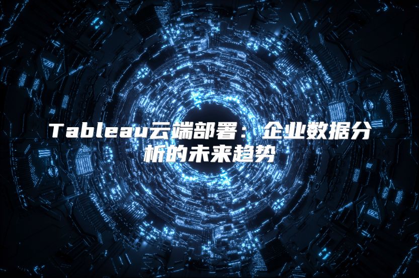 Tableau云端部署：企业数据分析的未来趋势