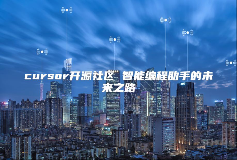 cursor开源社区 智能编程助手的未来之路