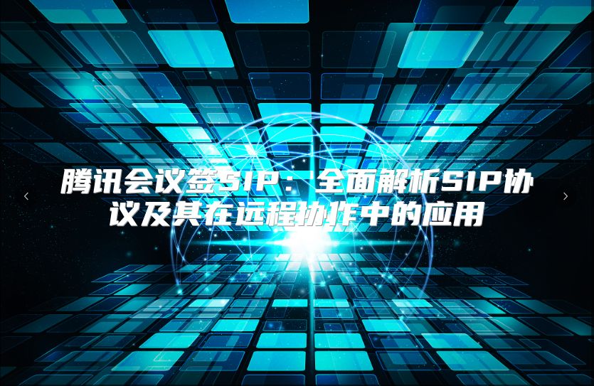腾讯会议签SIP：全面解析SIP协议及其在远程协作中的应用