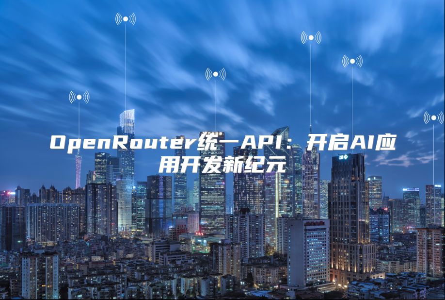 OpenRouter统一API：开启AI应用开发新纪元