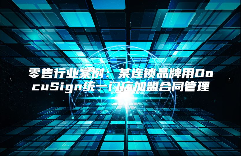 零售行业案例：某连锁品牌用DocuSign统一门店加盟合同管理