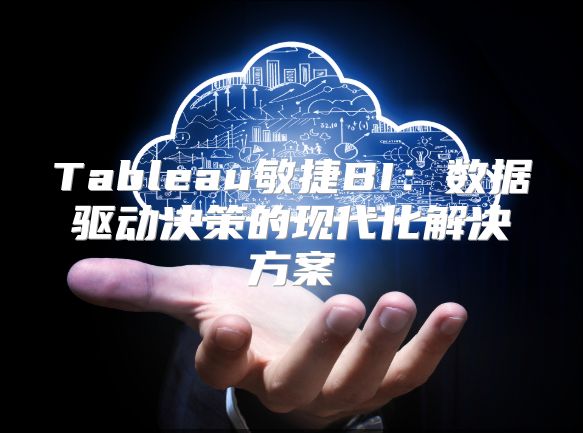 Tableau敏捷BI：数据驱动决策的现代化解决方案