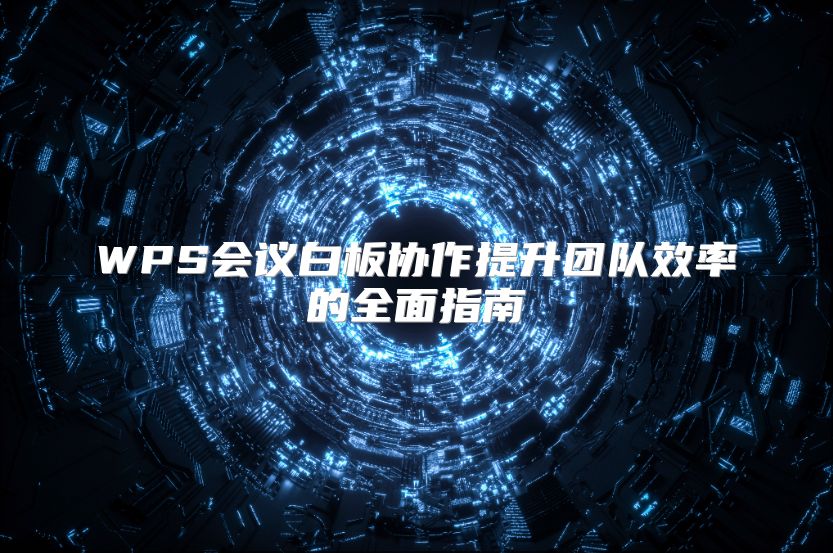 WPS会议白板协作提升团队效率的全面指南