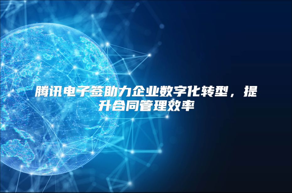 腾讯电子签助力企业数字化转型，提升合同管理效率