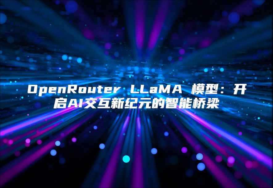 OpenRouter LLaMA 模型：开启AI交互新纪元的智能桥梁