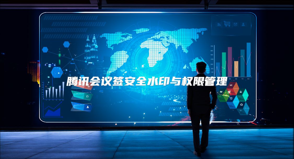 腾讯会议签安全水印与权限管理
