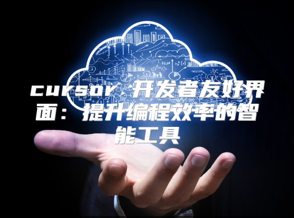 cursor 开发者友好界面：提升编程效率的智能工具