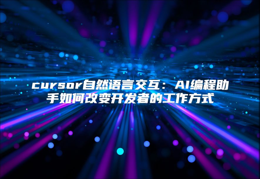 cursor自然语言交互：AI编程助手如何改变开发者的工作方式