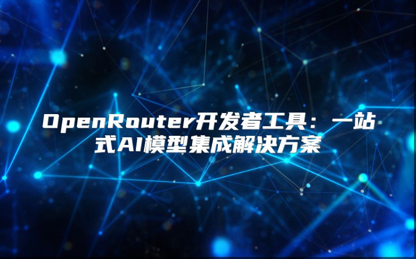 OpenRouter开发者工具：一站式AI模型集成解决方案