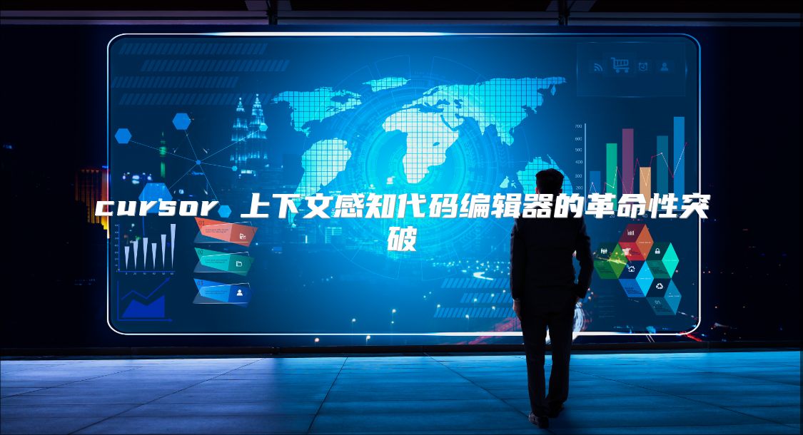 cursor 上下文感知代码编辑器的革命性突破