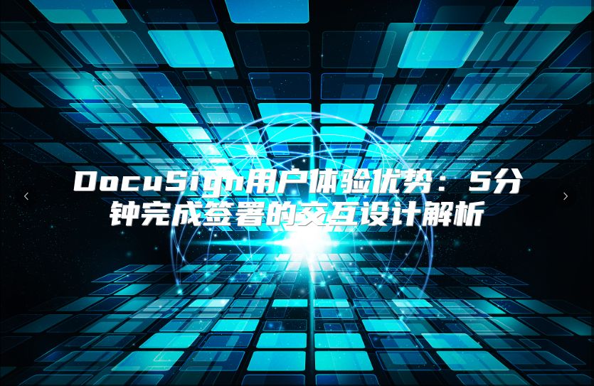 DocuSign用户体验优势：5分钟完成签署的交互设计解析