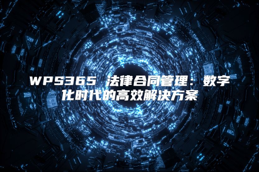 WPS365 法律合同管理：数字化时代的高效解决方案