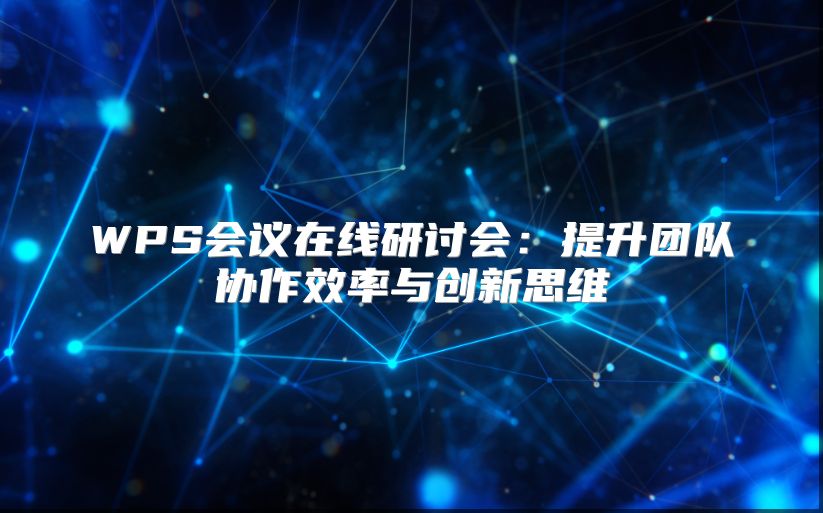 WPS会议在线研讨会：提升团队协作效率与创新思维