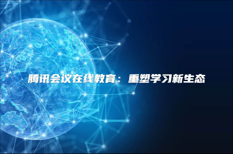 腾讯会议在线教育：重塑学习新生态