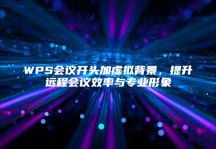 WPS会议开头加虚拟背景，提升远程会议效率与专业形象
