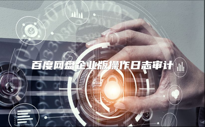 百度网盘企业版操作日志审计