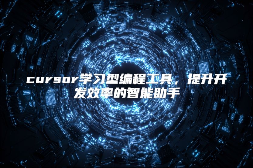 cursor学习型编程工具，提升开发效率的智能助手