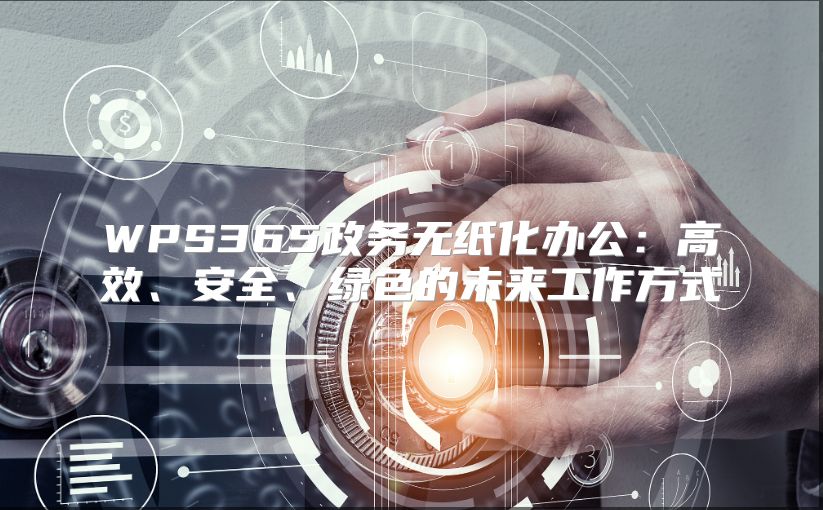 WPS365政务无纸化办公：高效、安全、绿色的未来工作方式