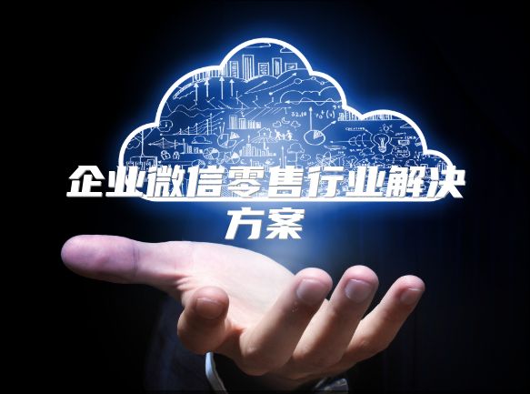 企业微信零售行业解决方案