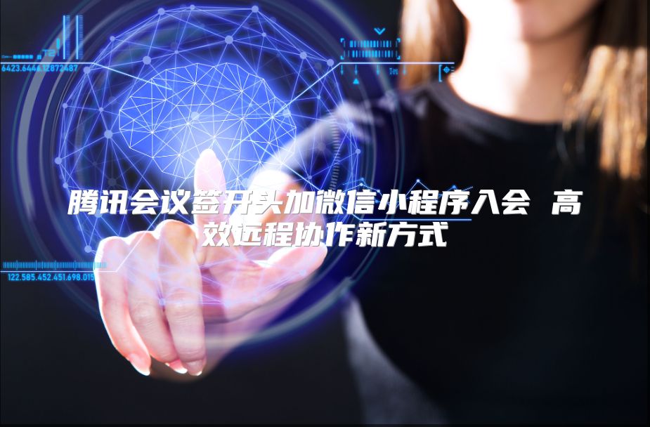 腾讯会议签开头加微信小程序入会 高效远程协作新方式