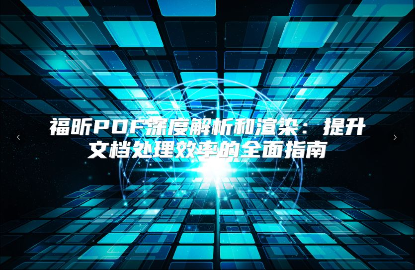 福昕PDF深度解析和渲染：提升文档处理效率的全面指南