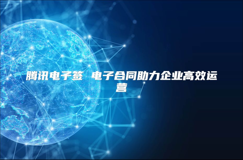 腾讯电子签 电子合同助力企业高效运营