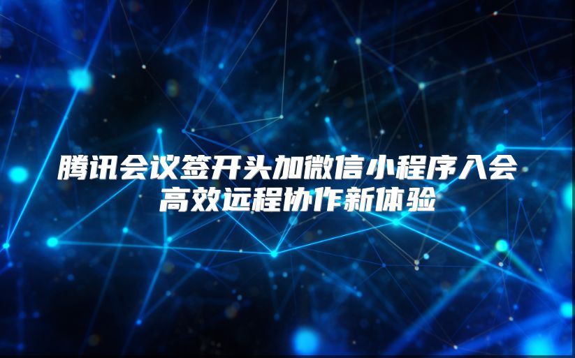 腾讯会议签开头加微信小程序入会 高效远程协作新体验
