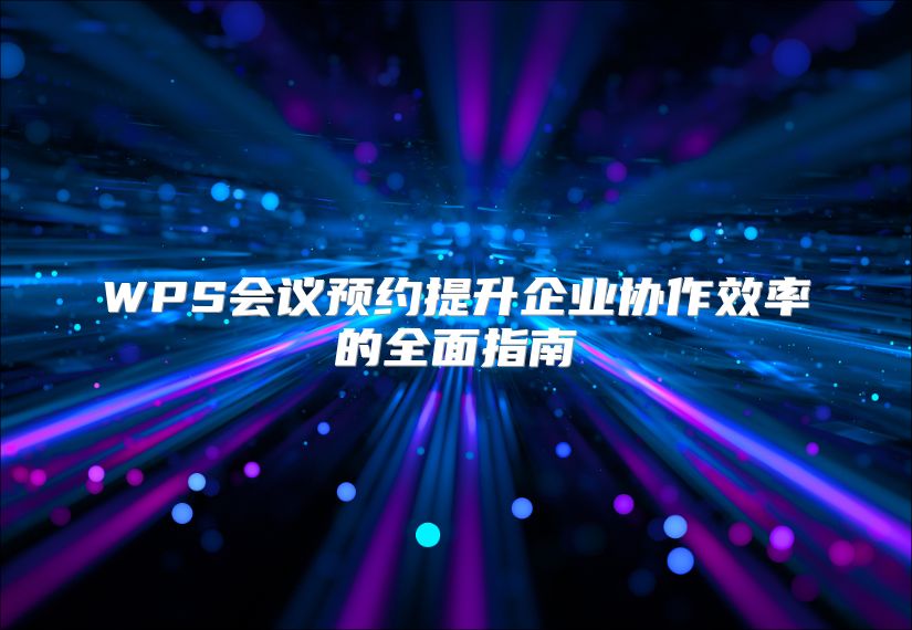 WPS会议预约提升企业协作效率的全面指南