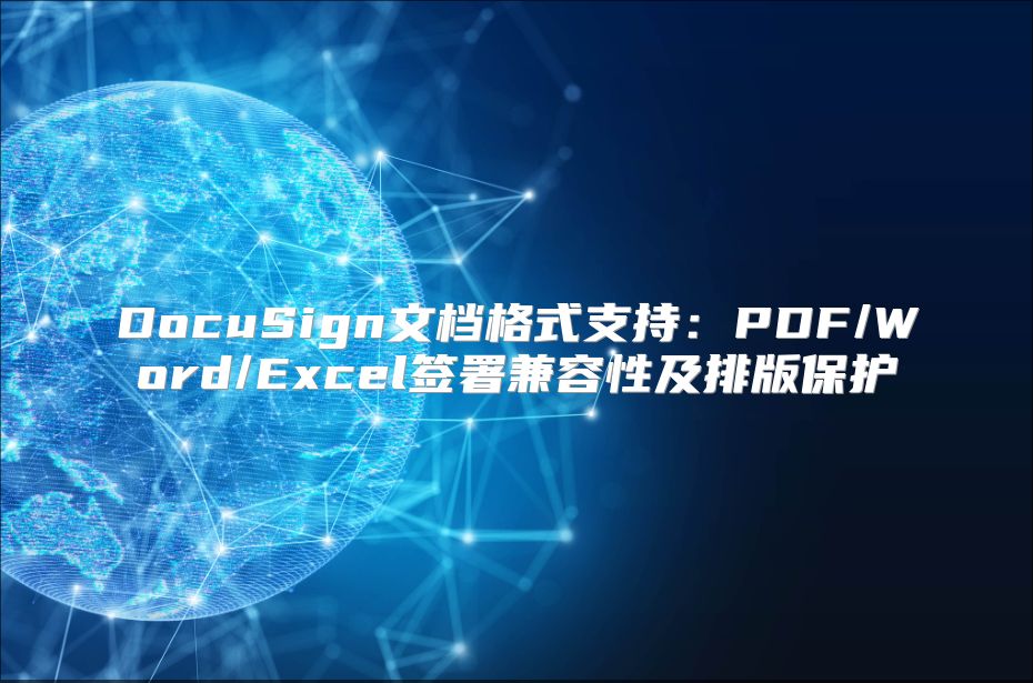 DocuSign文档格式支持：PDF/Word/Excel签署兼容性及排版?；? class=