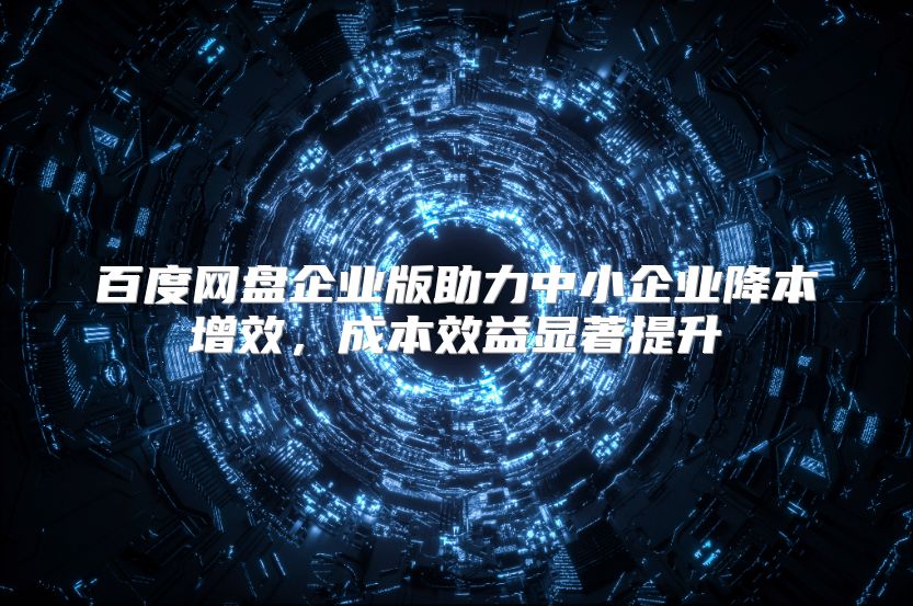 百度网盘企业版助力中小企业降本增效，成本效益显著提升