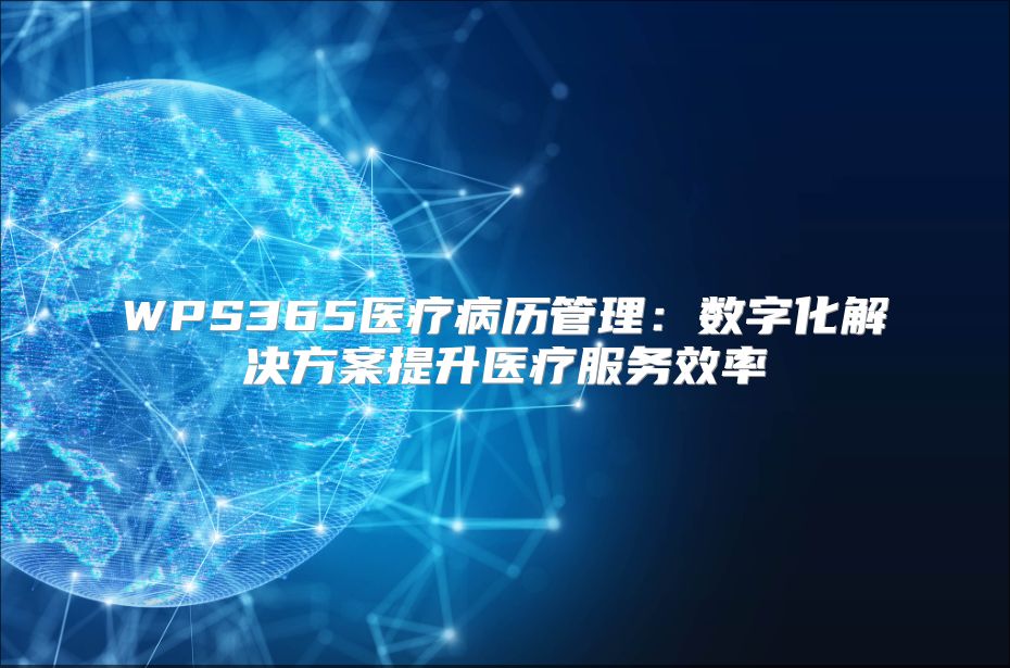 WPS365医疗病历管理：数字化解决方案提升医疗服务效率