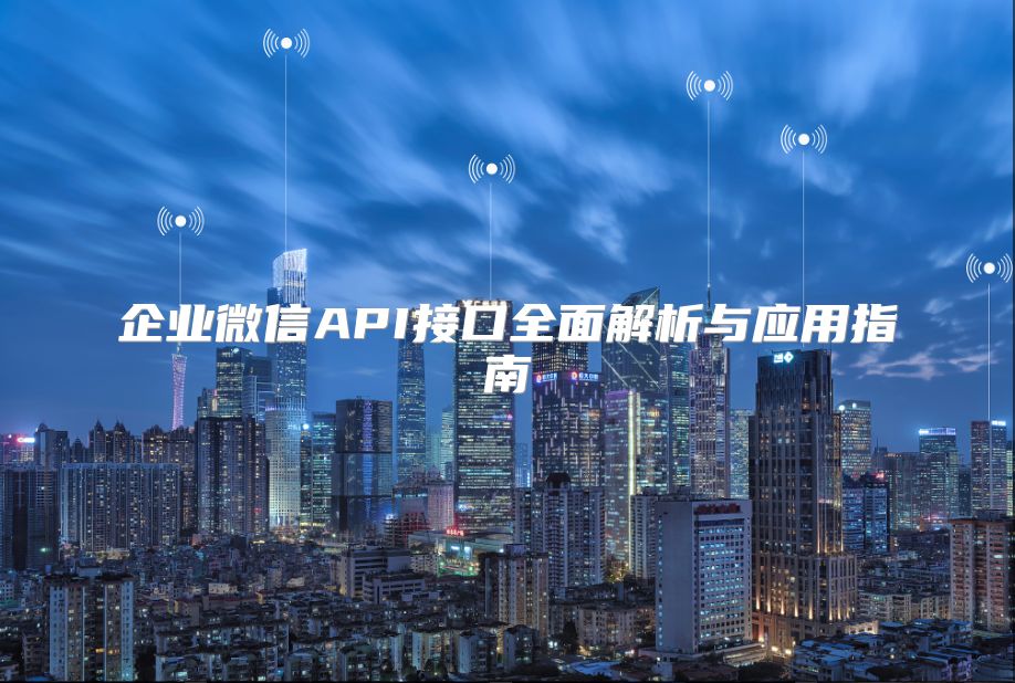 企业微信API接口全面解析与应用指南