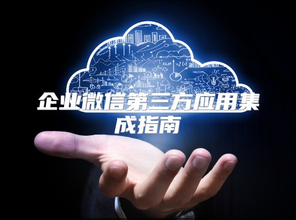 企业微信第三方应用集成指南