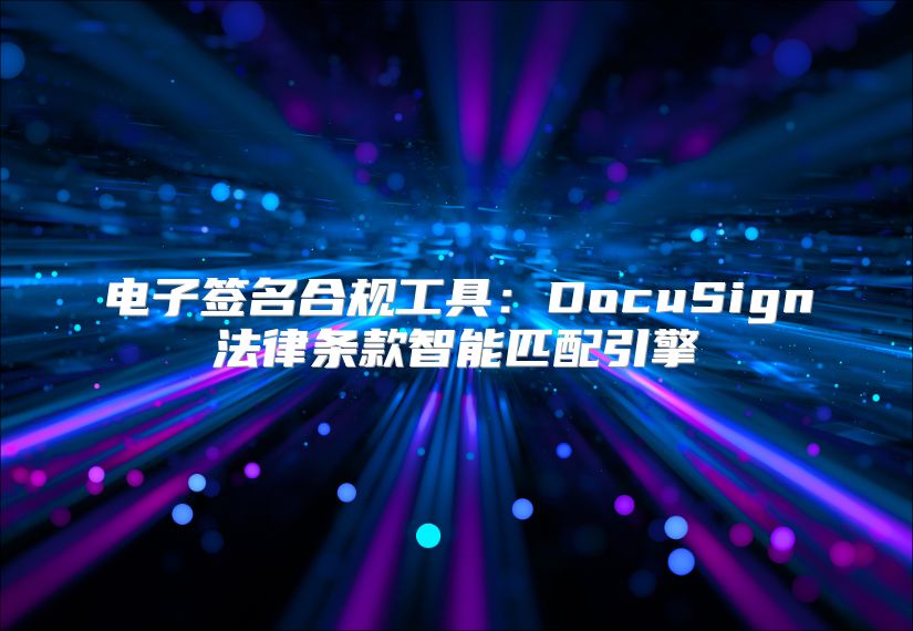 电子签名合规工具：DocuSign法律条款智能匹配引擎