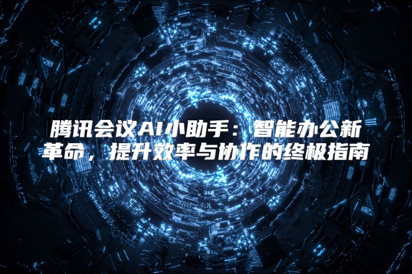 腾讯会议AI小助手：智能办公新革命，提升效率与协作的终极指南
