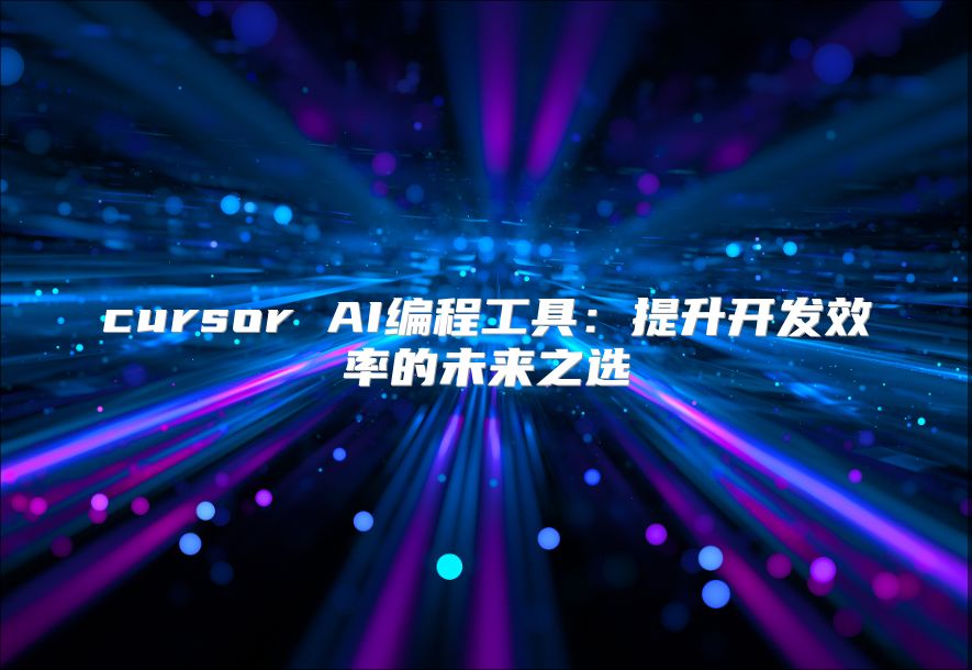 cursor AI编程工具：提升开发效率的未来之选