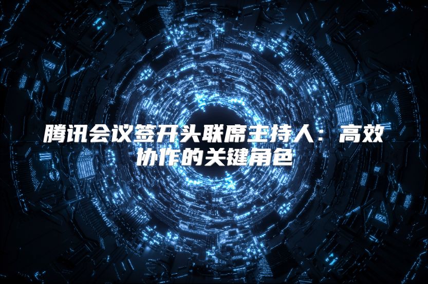 腾讯会议签开头联席主持人：高效协作的关键角色