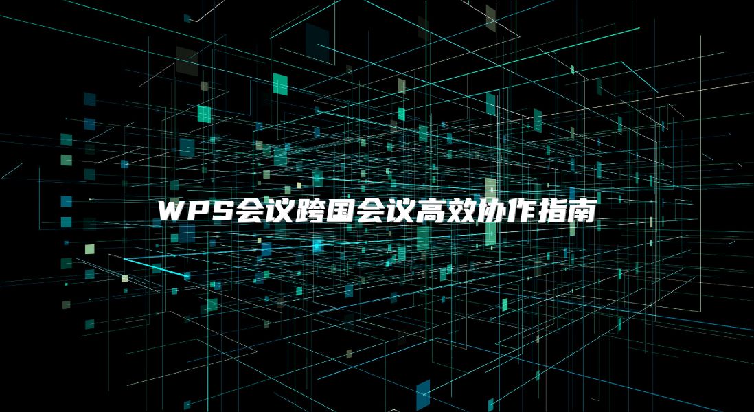 WPS会议跨国会议高效协作指南
