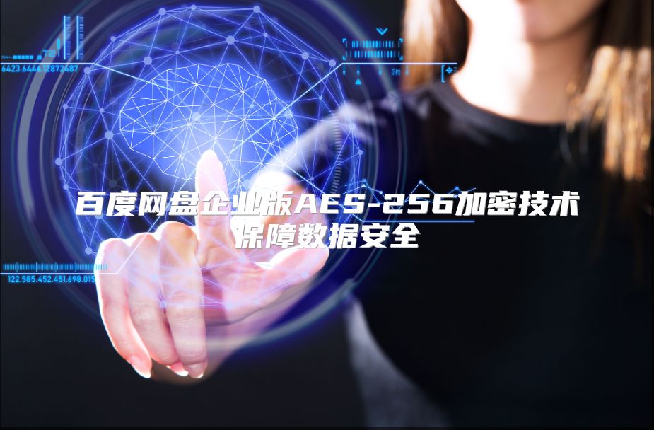 百度网盘企业版AES-256加密技术保障数据安全
