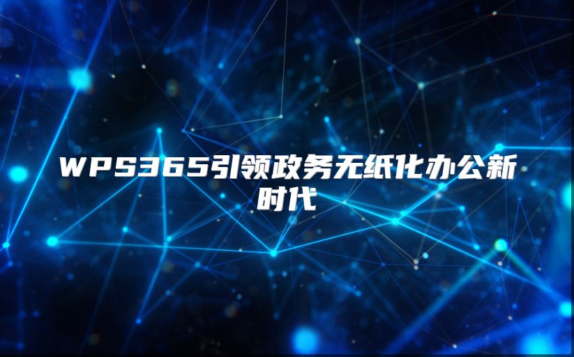 WPS365引领政务无纸化办公新时代