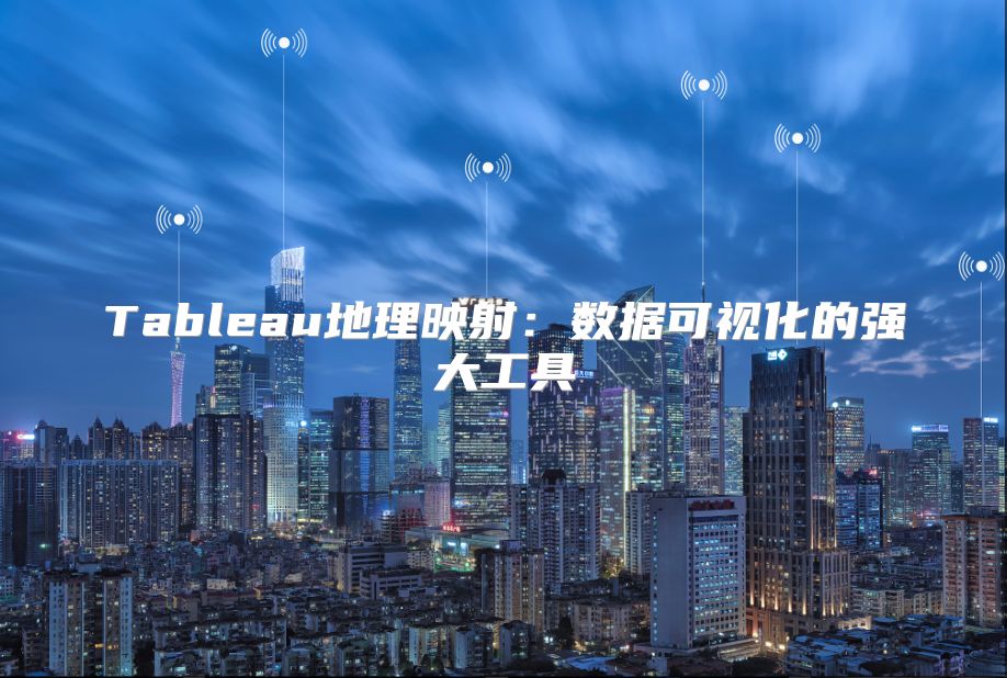 Tableau地理映射：数据可视化的强大工具