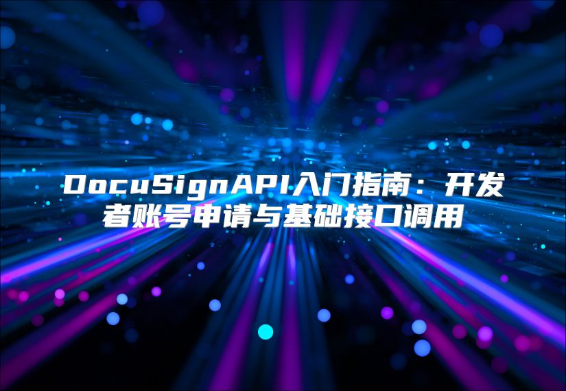 DocuSignAPI入门指南：开发者账号申请与基础接口调用