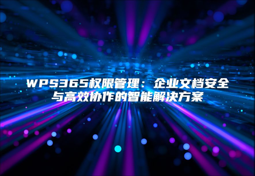 WPS365权限管理：企业文档安全与高效协作的智能解决方案