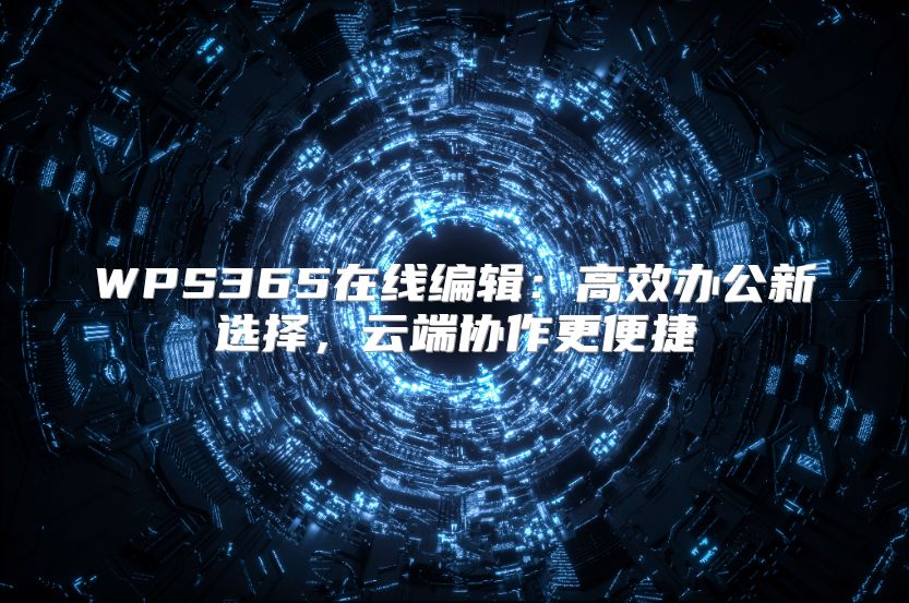 WPS365在线编辑：高效办公新选择，云端协作更便捷