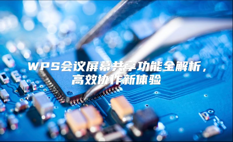 WPS会议屏幕共享功能全解析，高效协作新体验