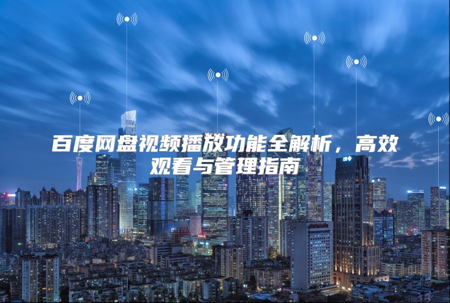 百度网盘视频播放功能全解析，高效观看与管理指南