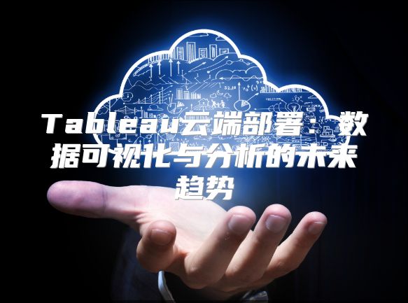 Tableau云端部署：数据可视化与分析的未来趋势
