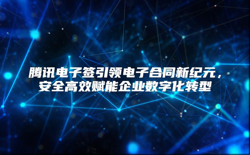 腾讯电子签引领电子合同新纪元，安全高效赋能企业数字化转型